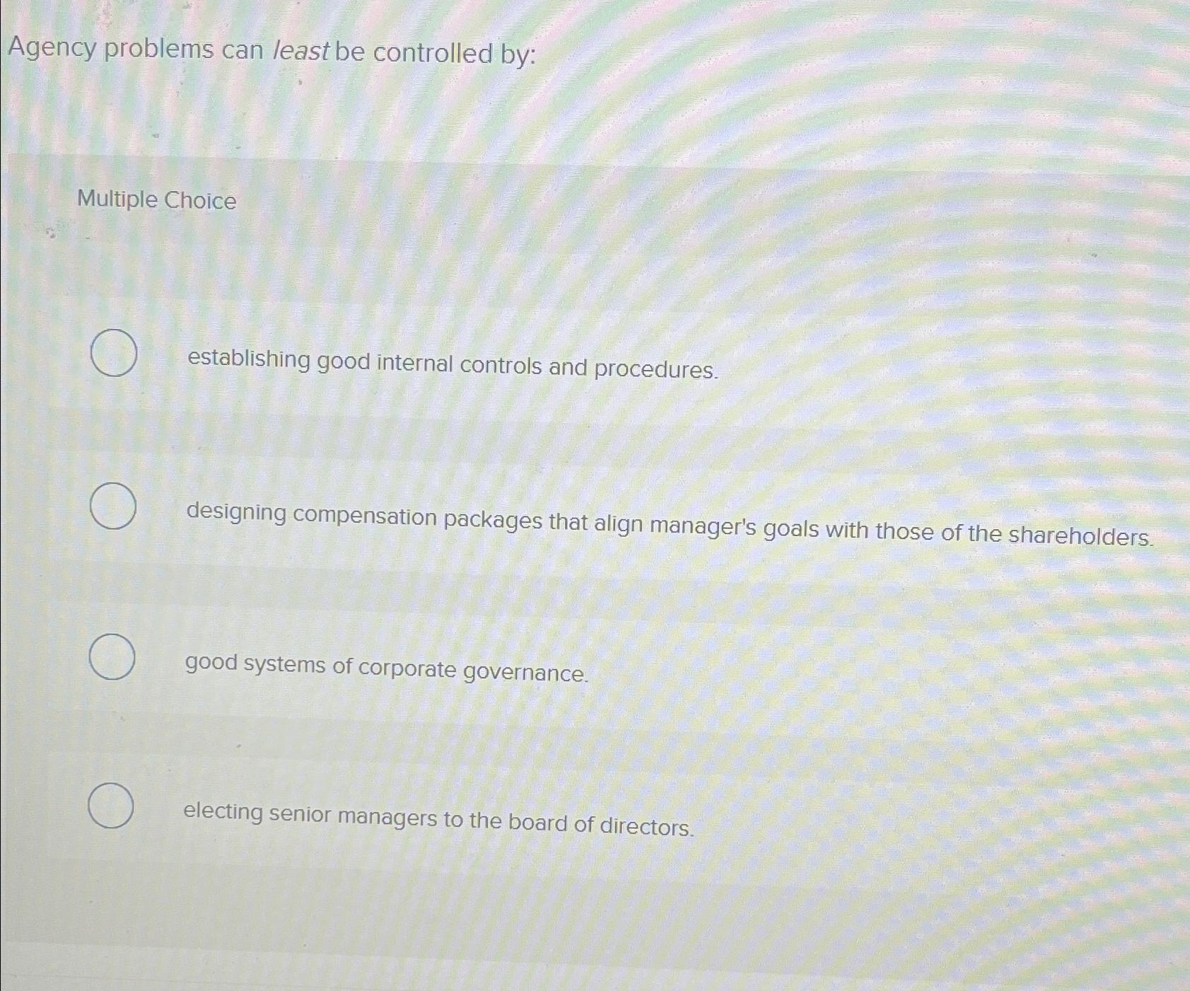  Agency problems can least be controlled by: Multiple Choice establishing good