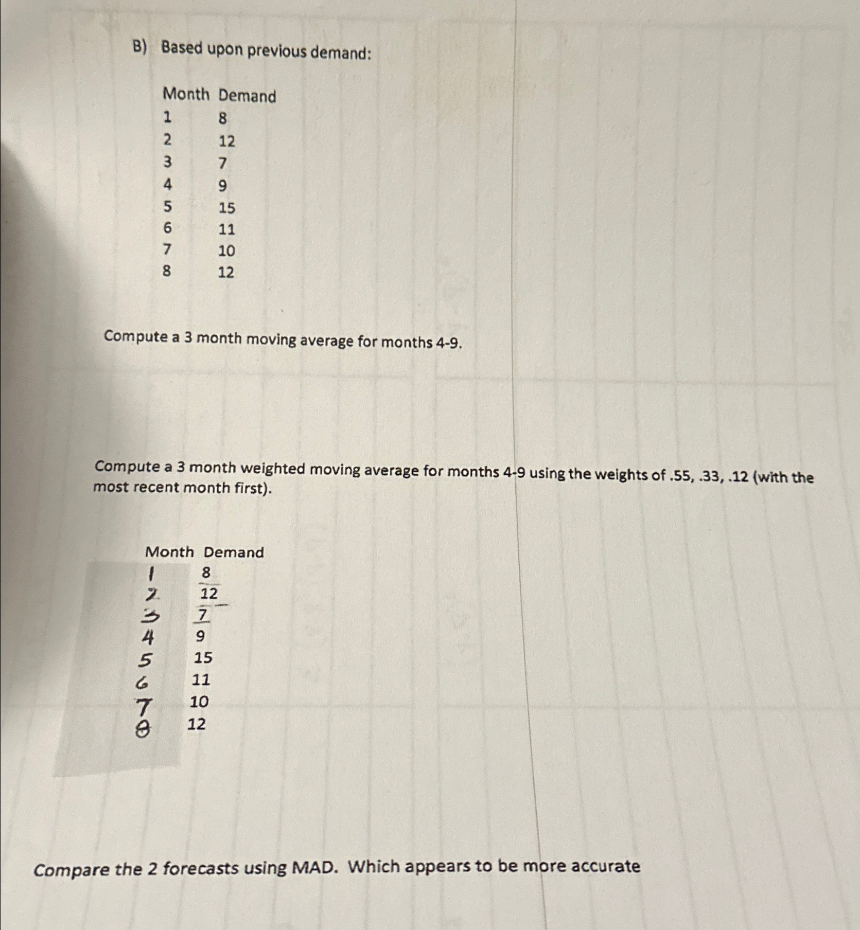  B) Based upon previous demand: Month Demand \table[[1,8],[2,12],[3,7],[4,9],[5,15],[6,11],[7,10],[8,12]] Compute a 3