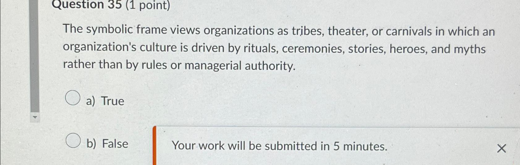  Question 35(1 point) The symbolic frame views organizations as tribes, theater,