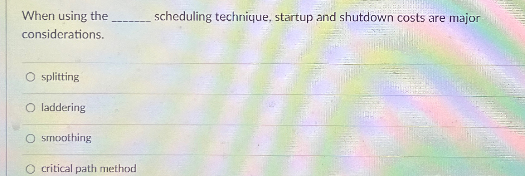  When using the scheduling technique, startup and shutdown costs are major