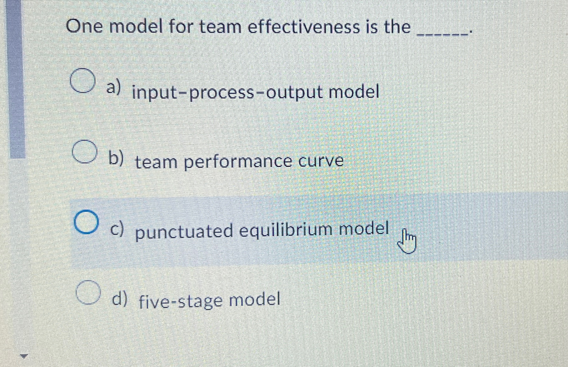  One model for team effectiveness is the a) input-process-output model b)