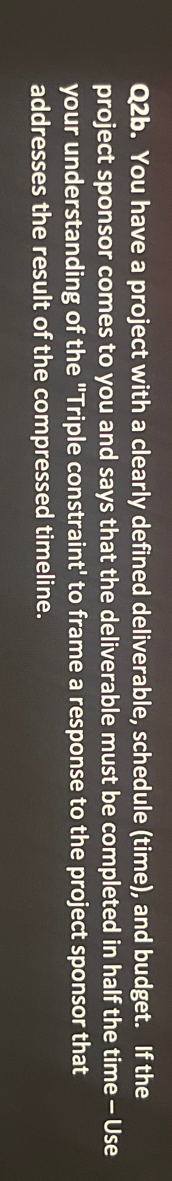  Q2b. You have a project with a clearly defined deliverable, schedule