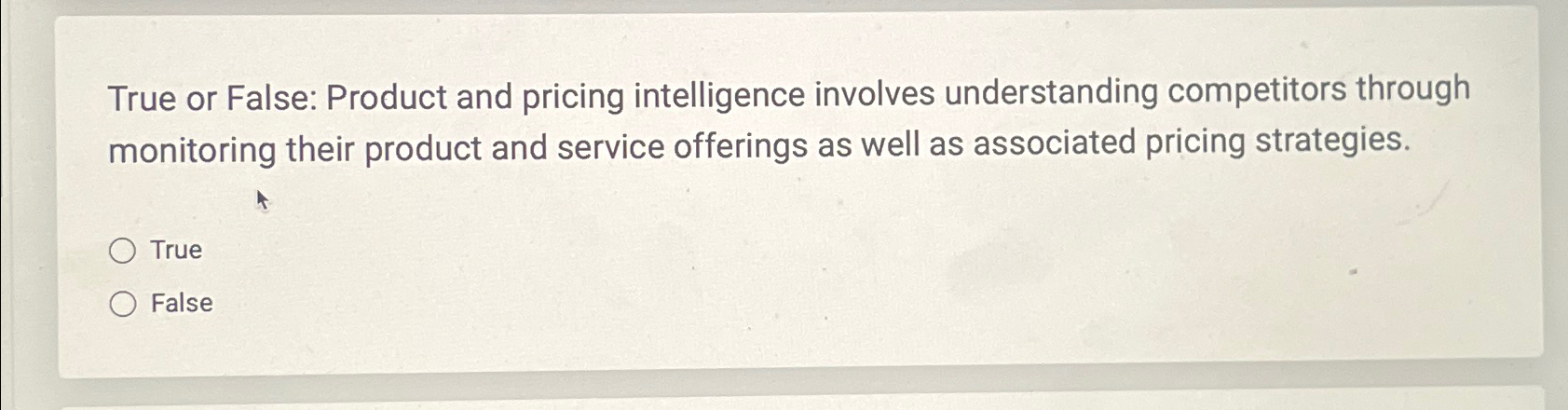  True or False: Product and pricing intelligence involves understanding competitors through