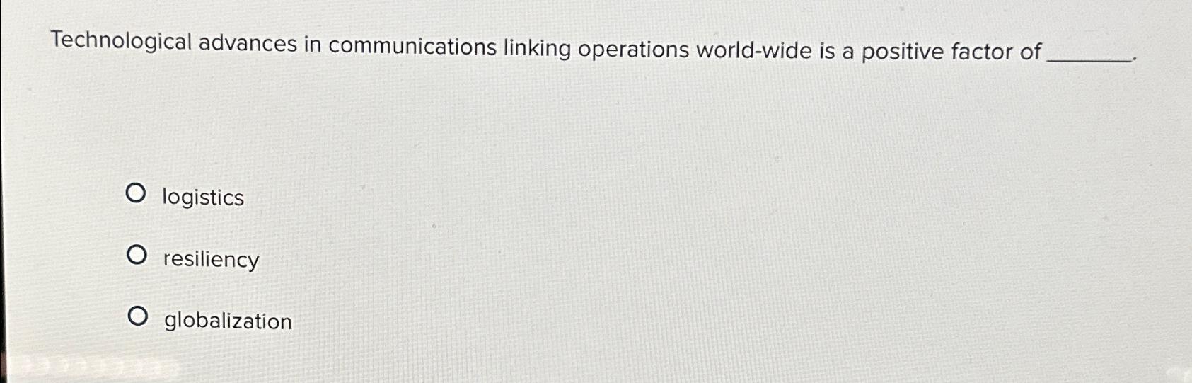  Technological advances in communications linking operations world-wide is a positive factor