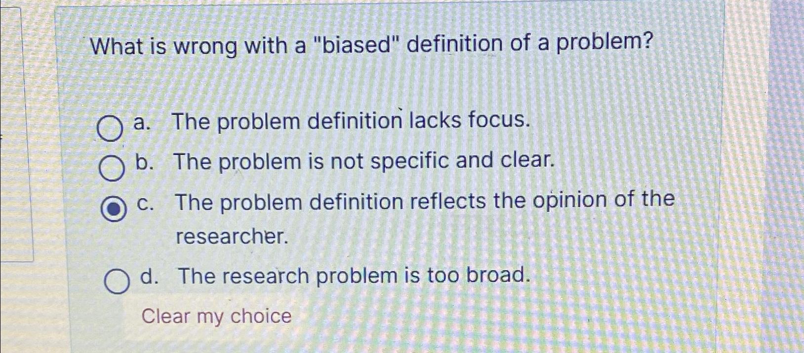  What is wrong with a "biased" definition of a problem? a.