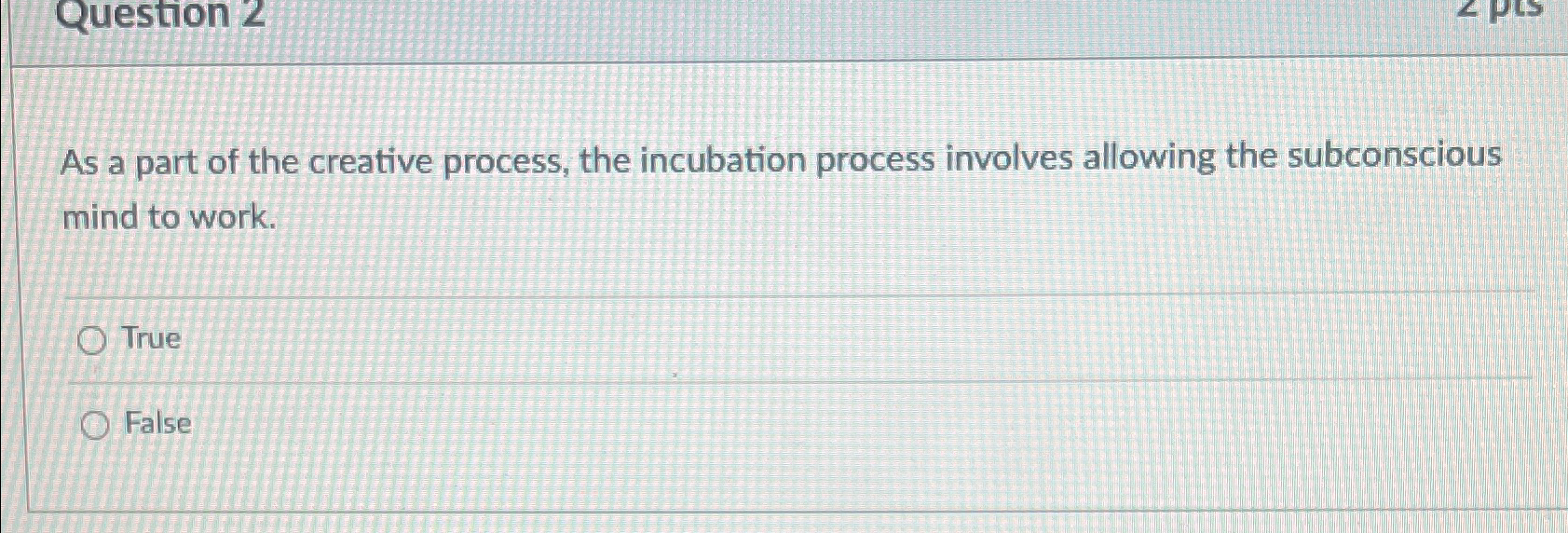 Question 2 As a part of the creative process, the incubation
