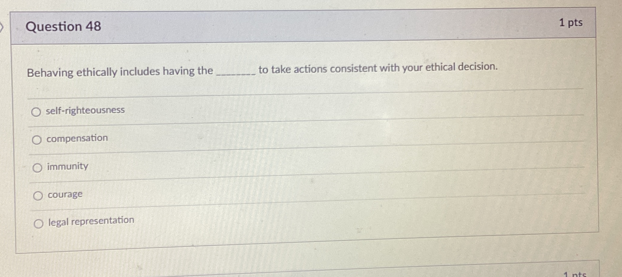  Question 48 1pts Behaving ethically includes having the to take actions