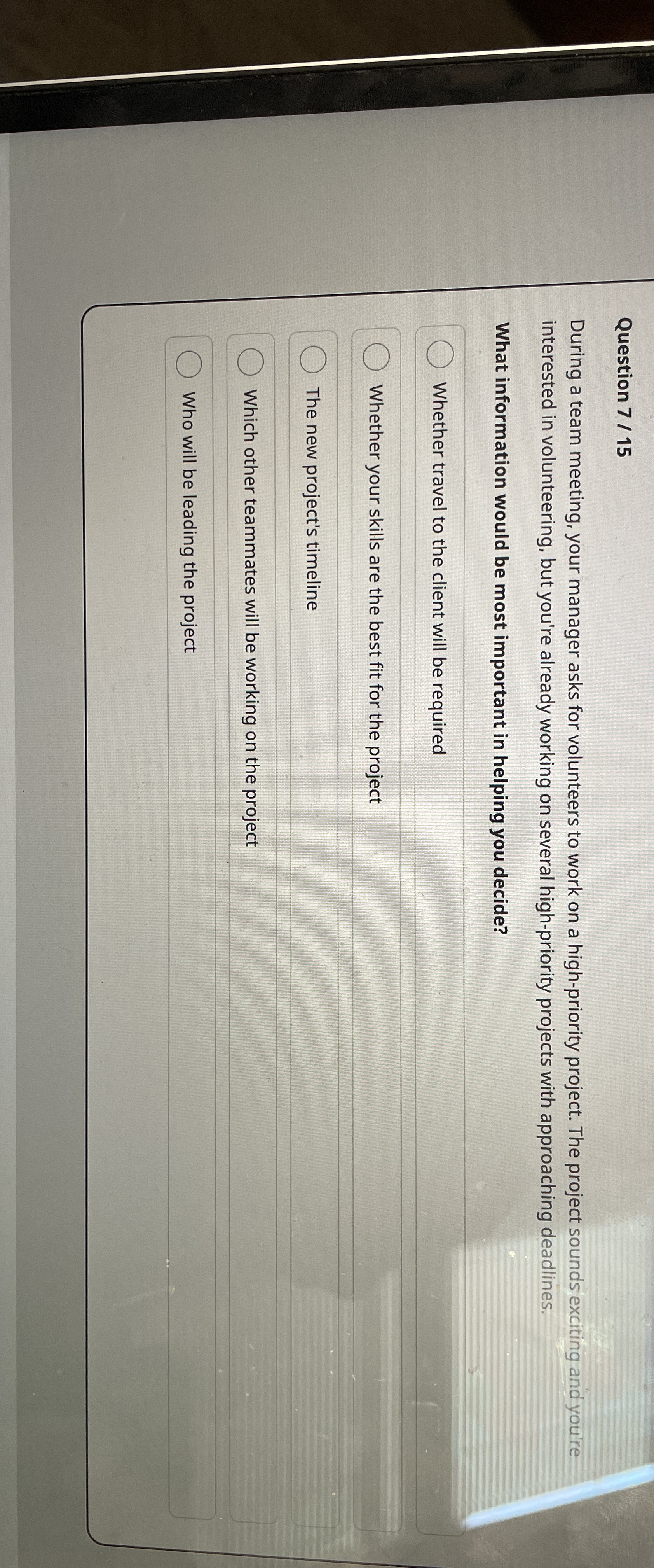  Question 7/15 During a team meeting, your manager asks for volunteers