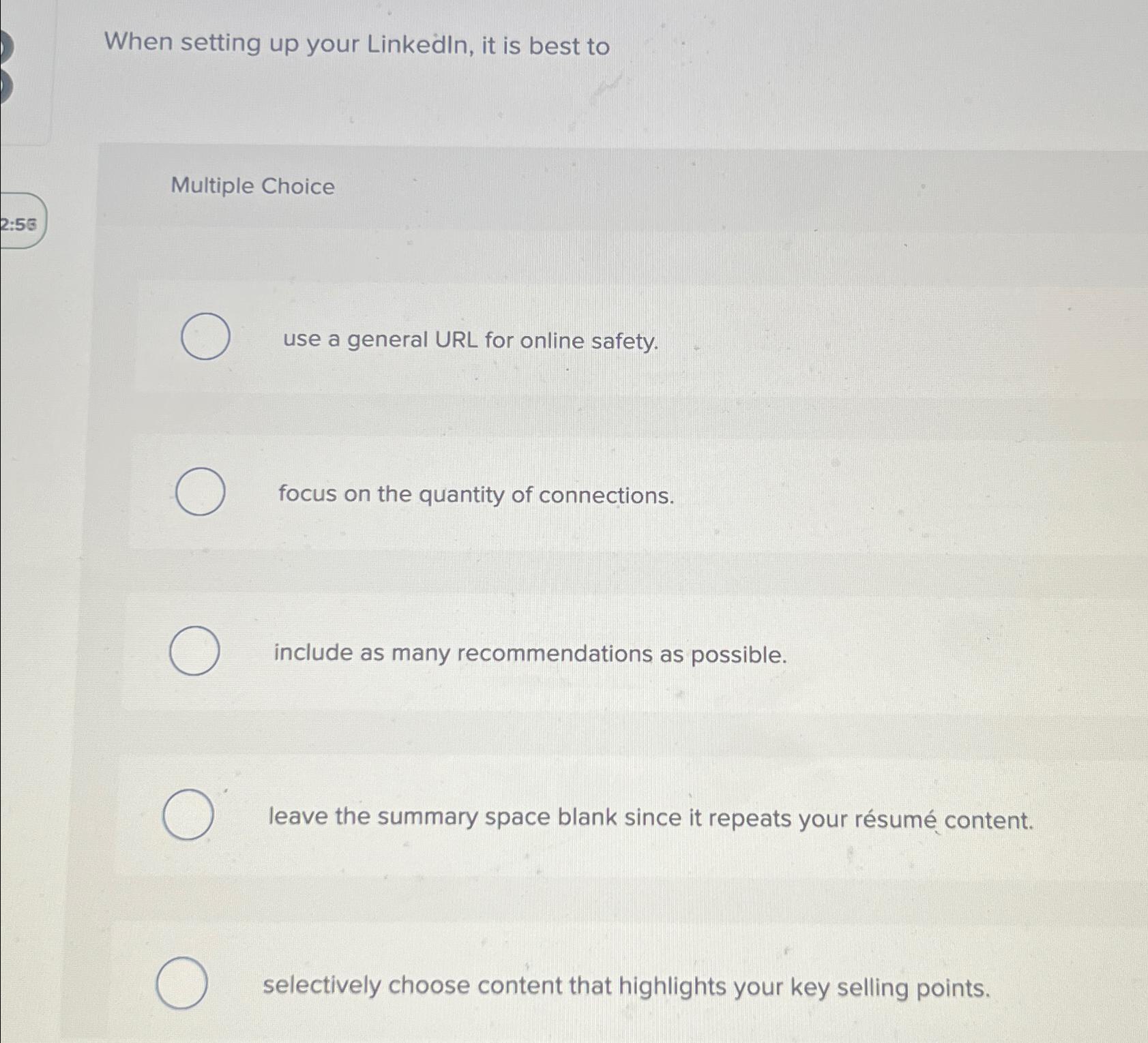  When setting up your Linkedln, it is best to Multiple Choice
