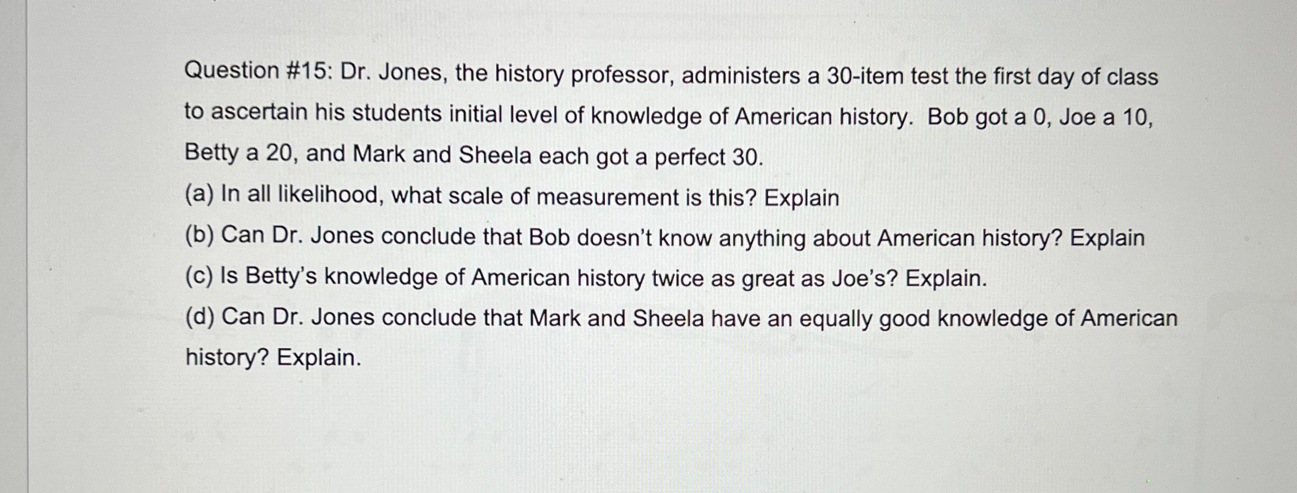  Question #15: Dr. Jones, the history professor, administers a 30-item test