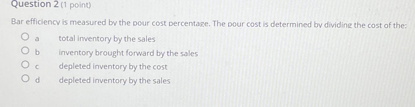  Question 2(1 point) Bar efficiencv is measured bv the pour cost