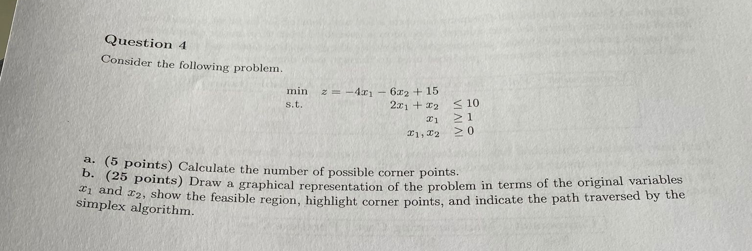  Question 4 Consider the following problem. minz=-4x1-6x2+15, 2x1+x2,10 s.t.x1,1 x1,x2,0 a.(5