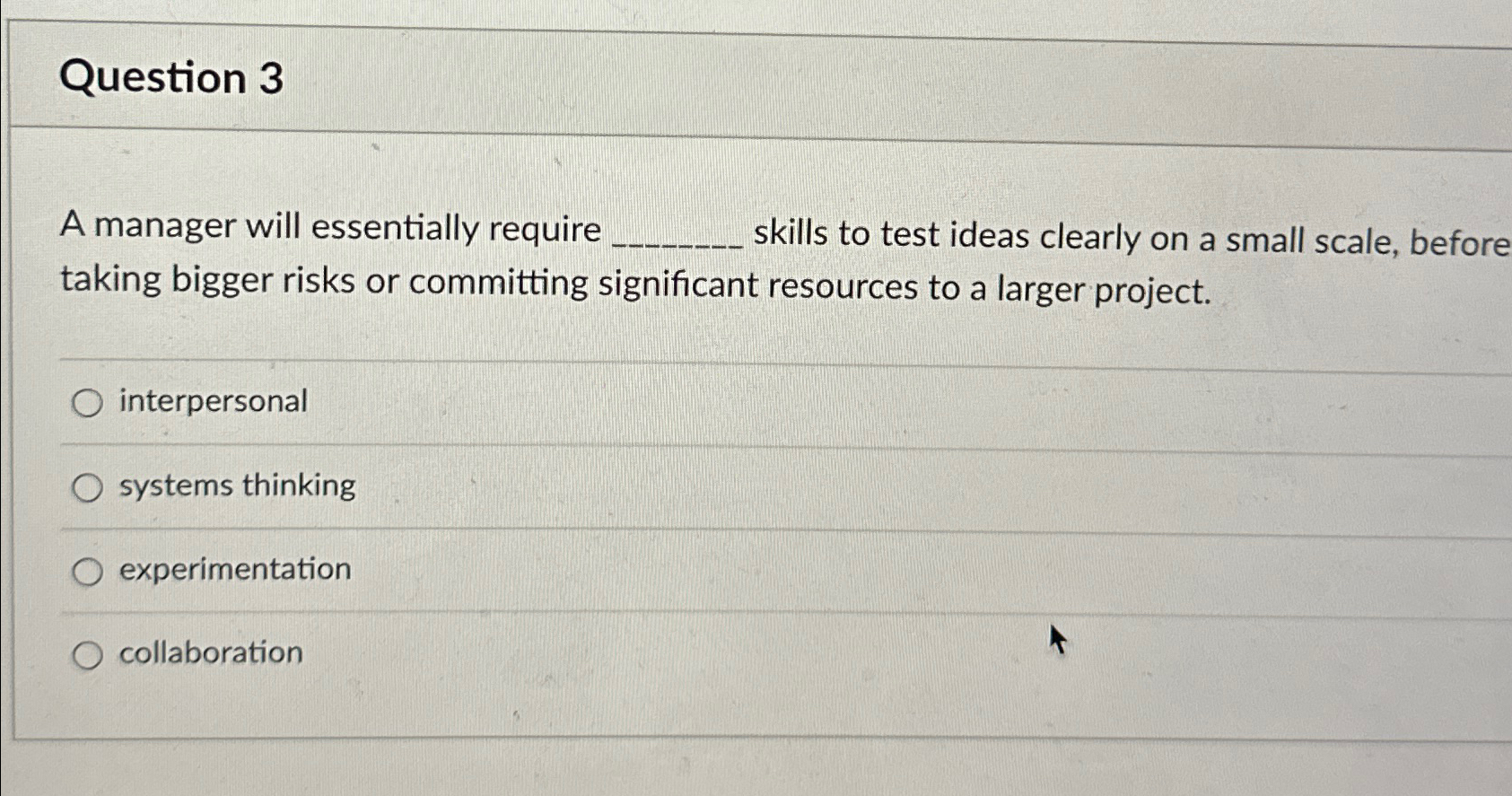  Question 3 A manager will essentially require skills to test ideas
