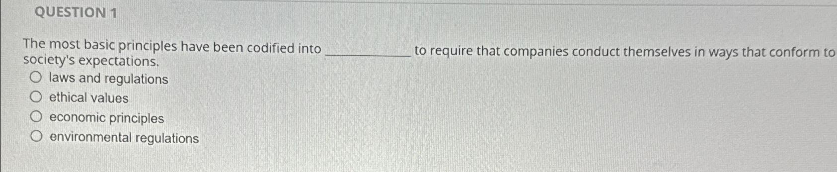  QUESTION 1 The most basic principles have been codified into society's