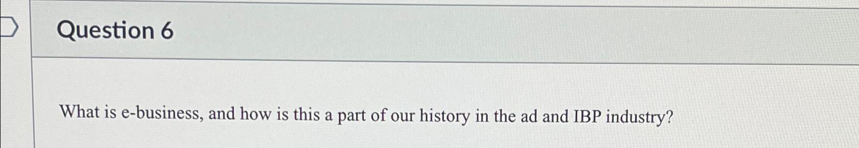  Question 6 What is e-business, and how is this a part