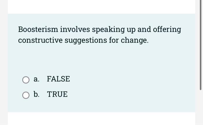  Boosterism involves speaking up and offering constructive suggestions for change. a.