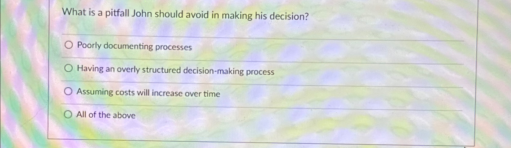  What is a pitfall John should avoid in making his decision?
