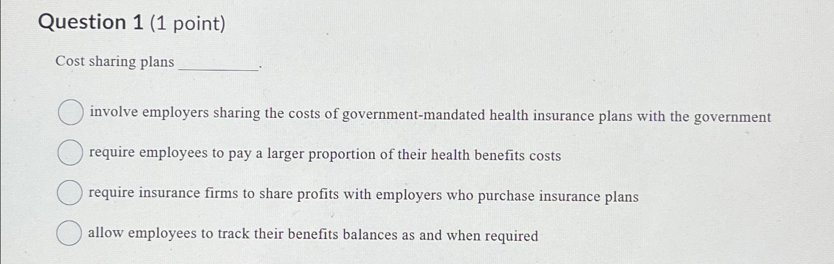  Question 1(1 point) Cost sharing plans involve employers sharing the costs