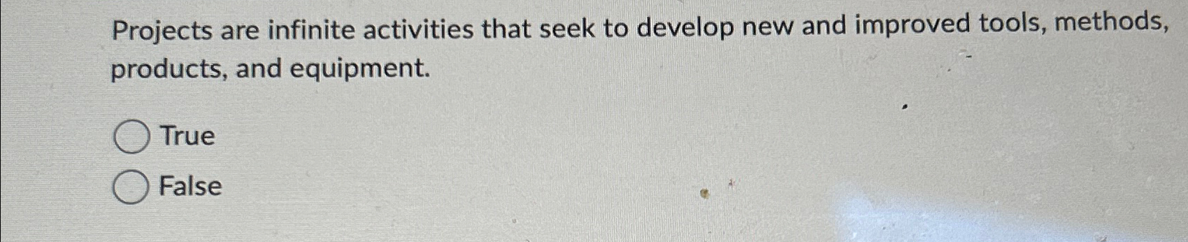  Projects are infinite activities that seek to develop new and improved