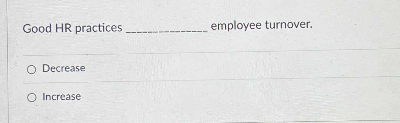  Good HR practices employee turnover. Decrease Increase 