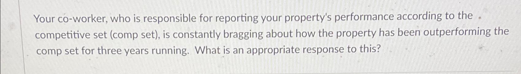  Your co-worker, who is responsible for reporting your property's performance according
