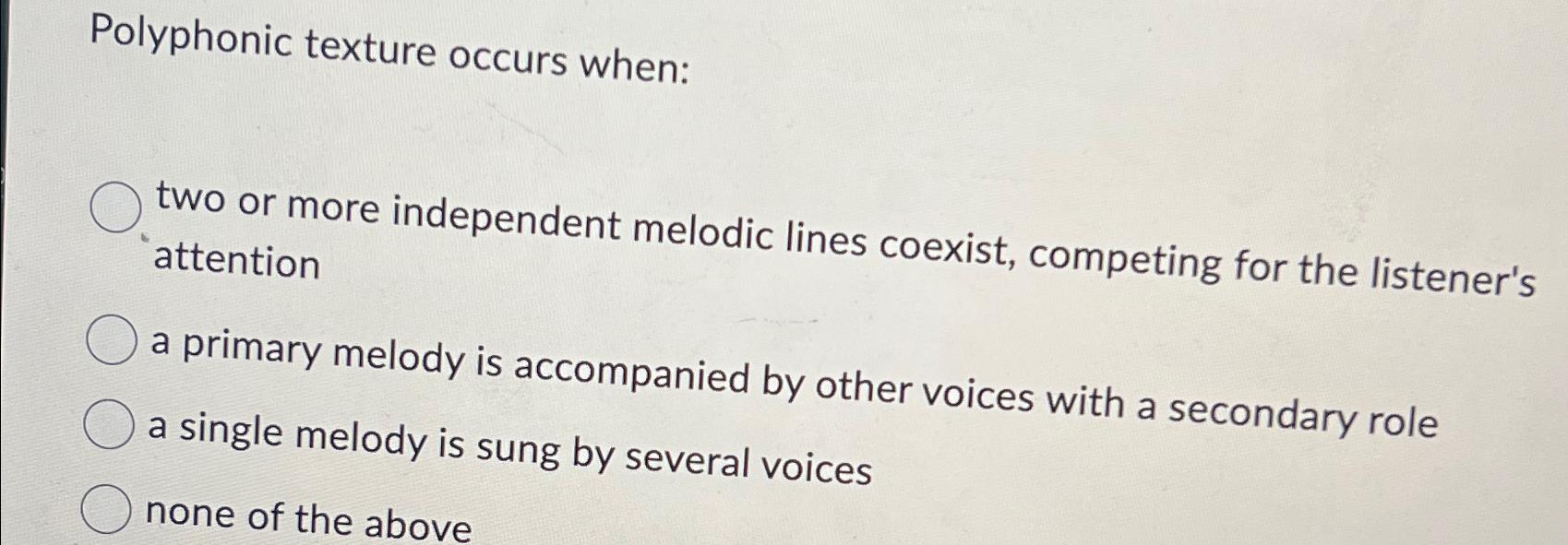  Polyphonic texture occurs when: two or more independent melodic lines coexist,