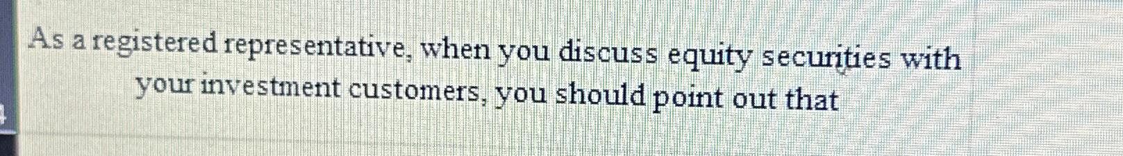  As a registered representative, when you discuss equity securities with your