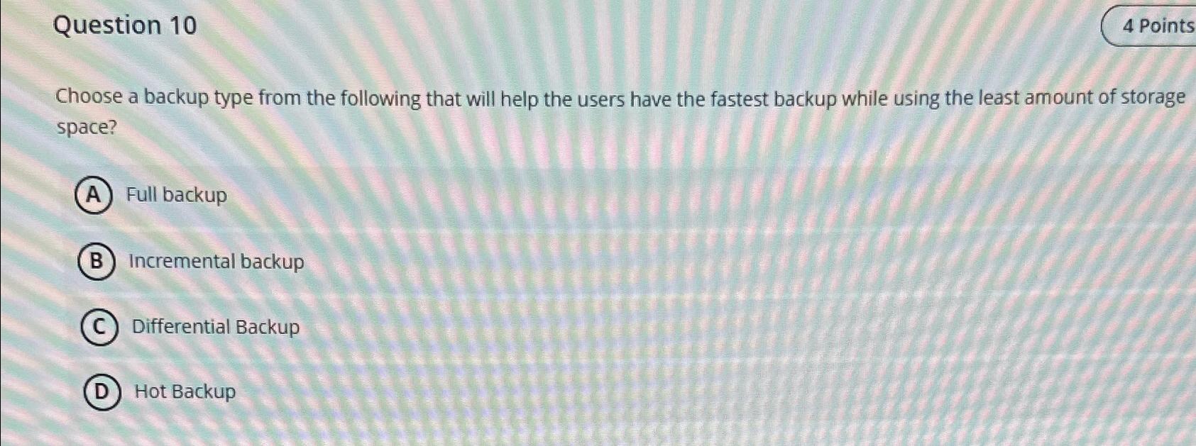  Question 10 4 Points Choose a backup type from the following