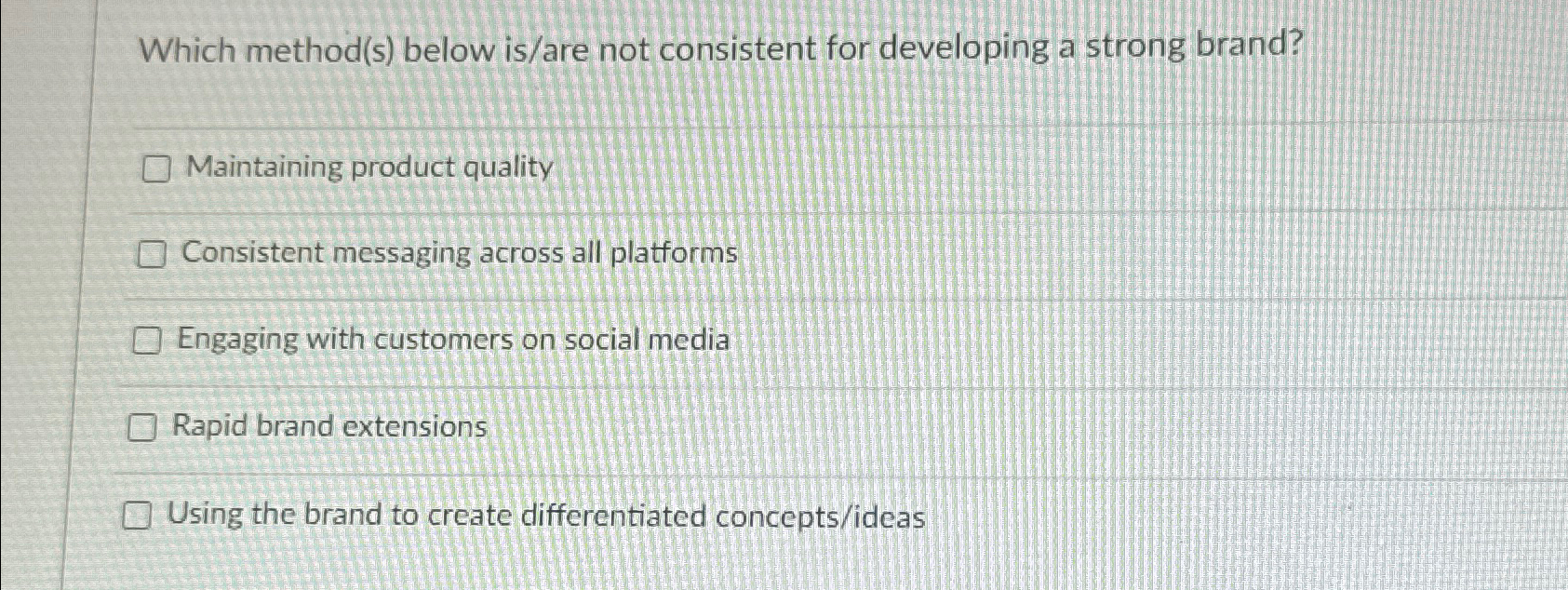 Which method(s) below is/are not consistent for developing a strong brand?