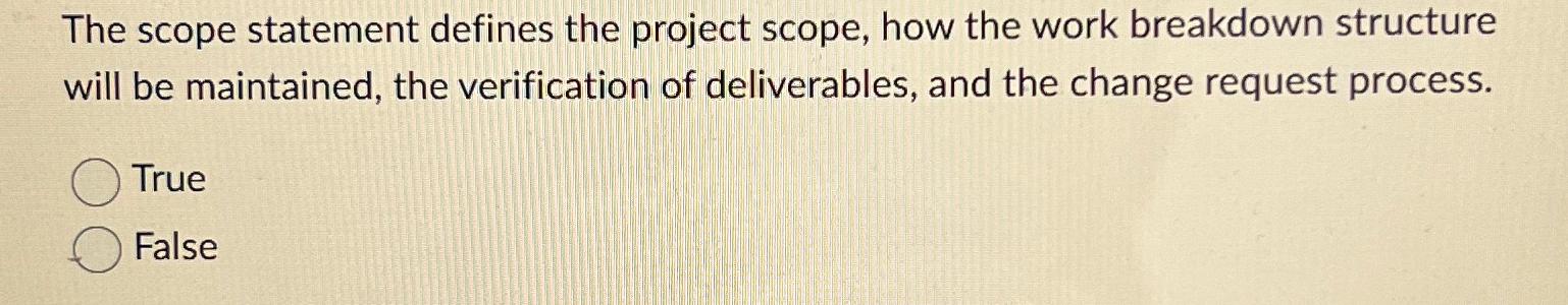  The scope statement defines the project scope, how the work breakdown