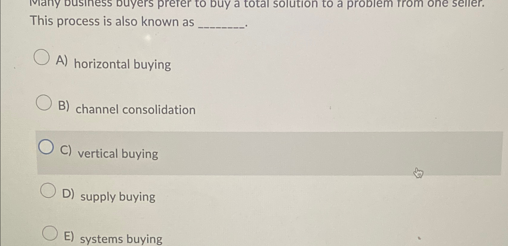  This process is also known as A) horizontal buying B) channel