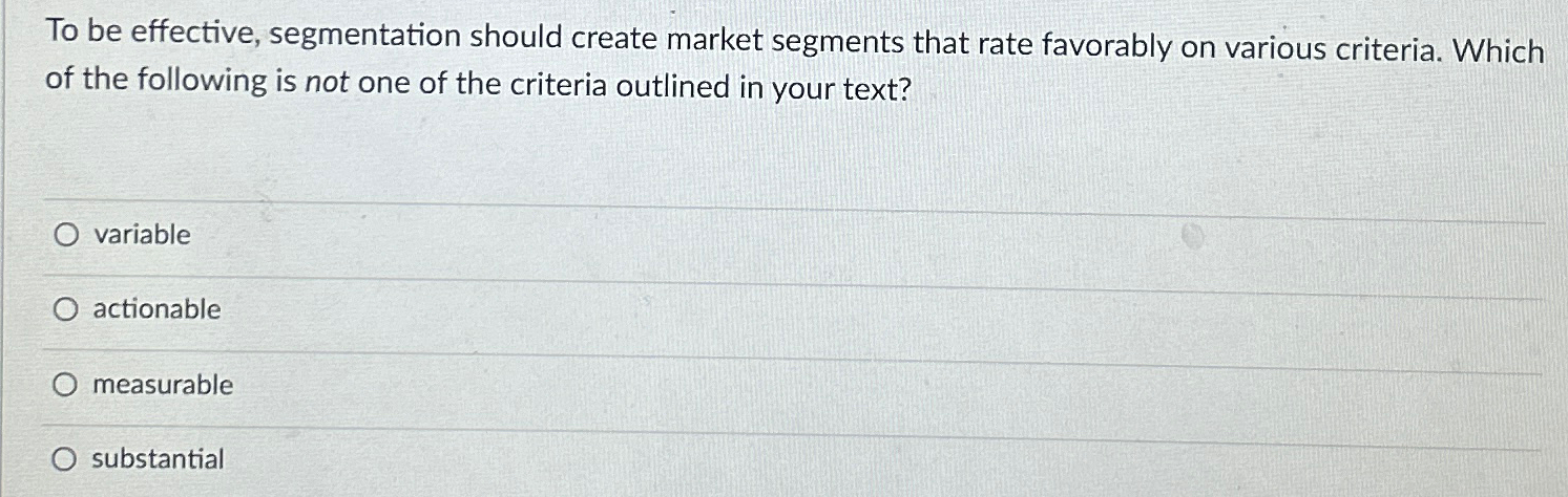 To be effective, segmentation should create market segments that rate favorably