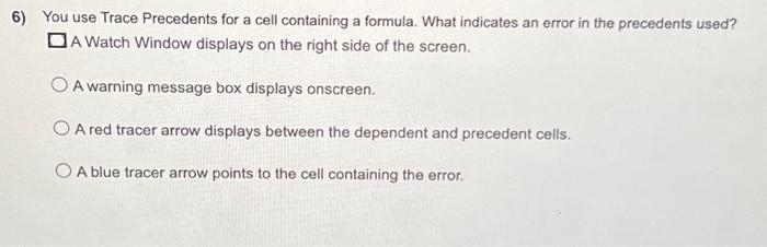  6) You use Trace Precedents for a cell containing a formula.