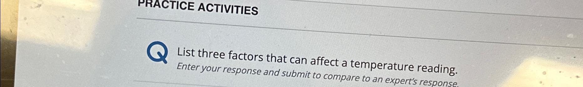  PRACTICE ACTIVITIES List three factors that can affect a temperature reading.