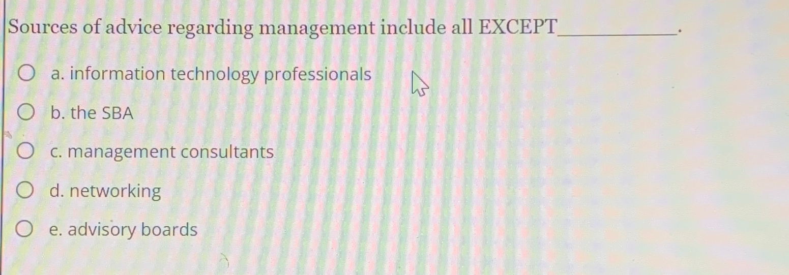  Sources of advice regarding management include all EXCEPT a. information technology