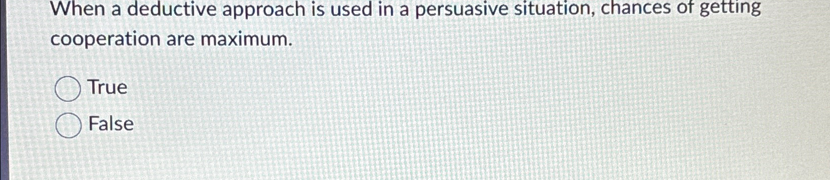  When a deductive approach is used in a persuasive situation, chances