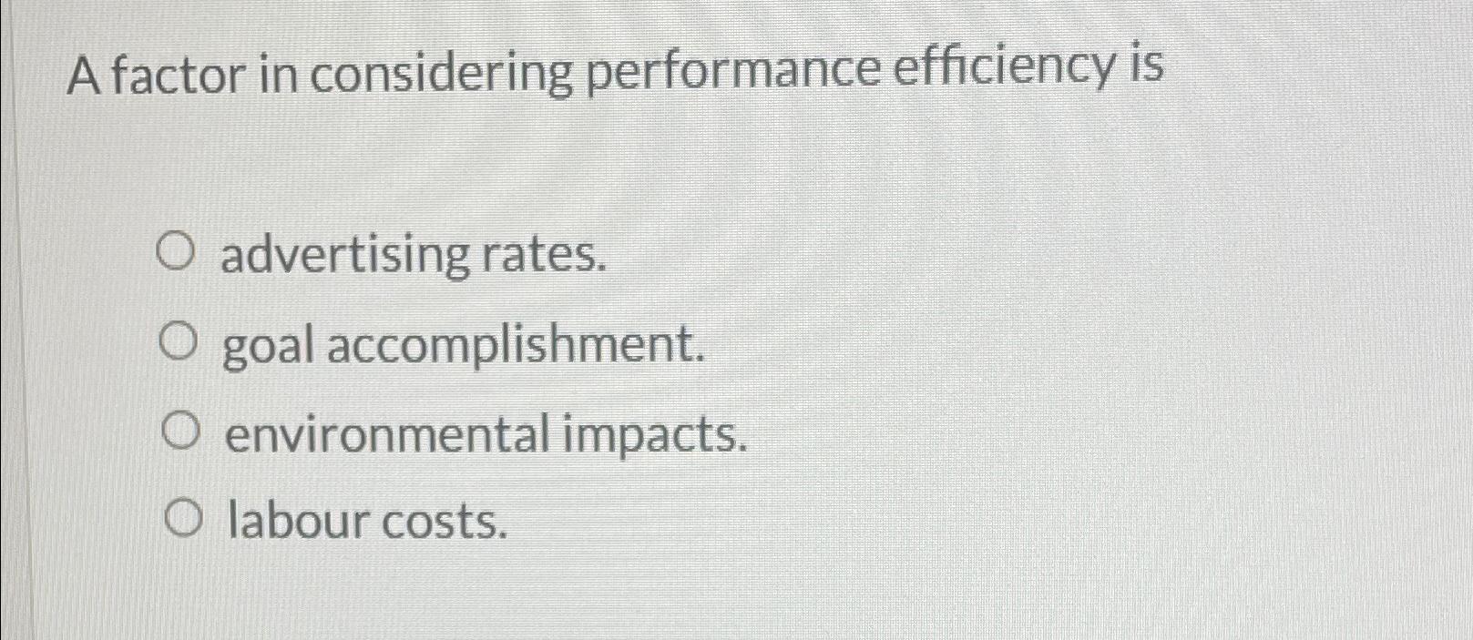  A factor in considering performance efficiency is advertising rates. goal accomplishment.