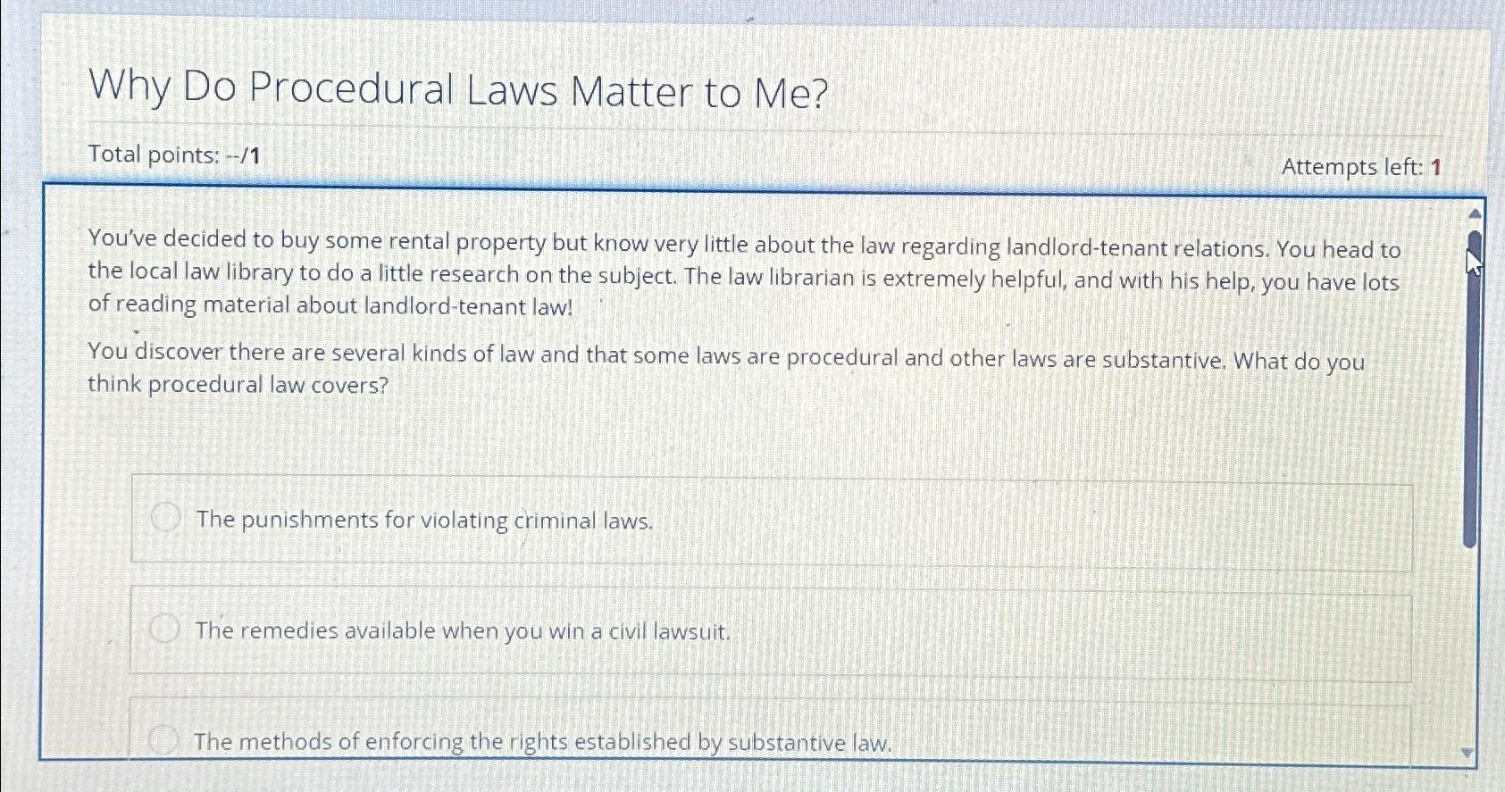  Why Do Procedural Laws Matter to Me? Total points: -11 Attempts