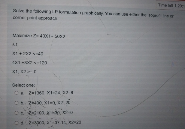 Time left 1:29:1 Solve the following LP formulation graphically. You can
