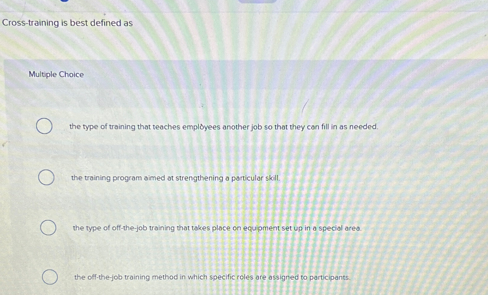  Cross-training is best defined as Multiple Choice the type of training