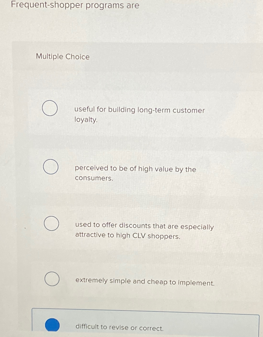  Frequent-shopper programs are Multiple Choice useful for building long-term customer loyalty.