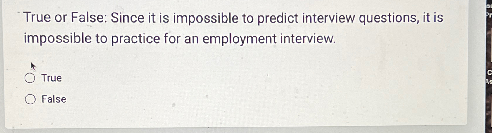  True or False: Since it is impossible to predict interview questions,
