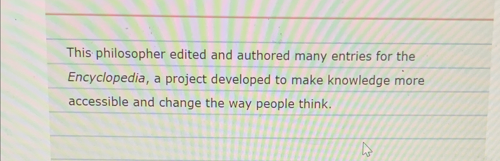  This philosopher edited and authored many entries for the Encyclopedia, a