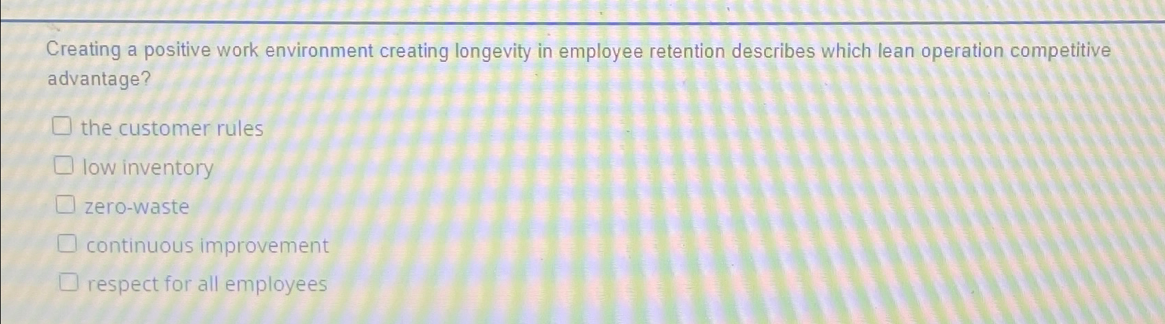  Creating a positive work environment creating longevity in employee retention describes