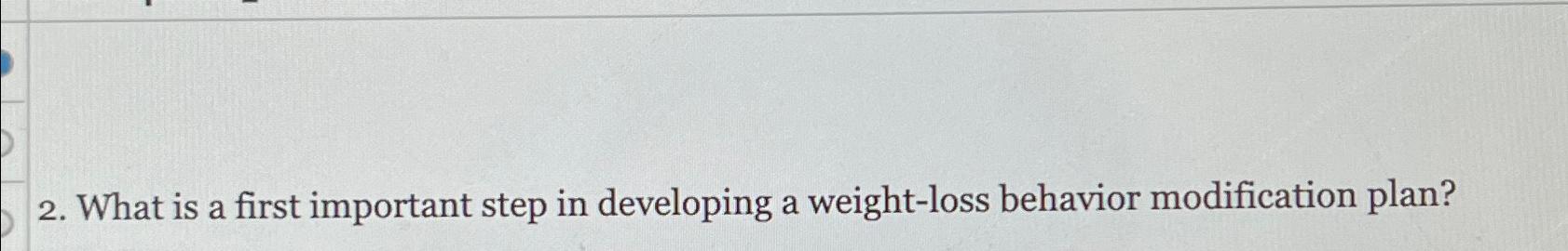  What is a first important step in developing a weight-loss behavior