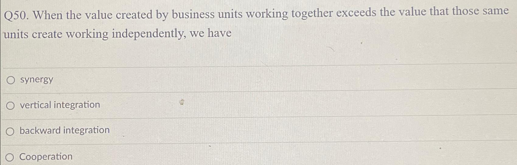  Q50. When the value created by business units working together exceeds