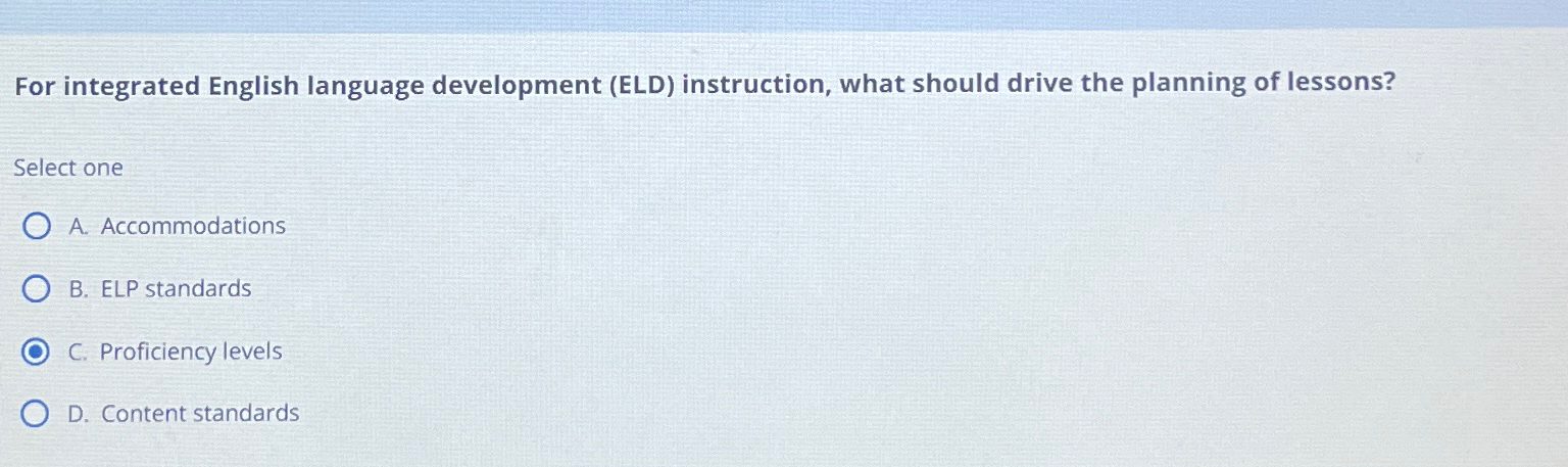  For integrated English language development (ELD) instruction, what should drive the