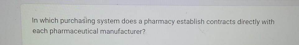  In which purchasing system does a pharmacy establish contracts directly with