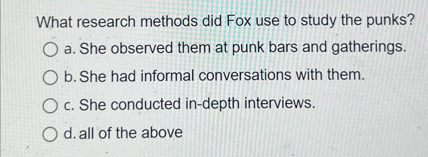  What research methods did Fox use to study the punks? a.