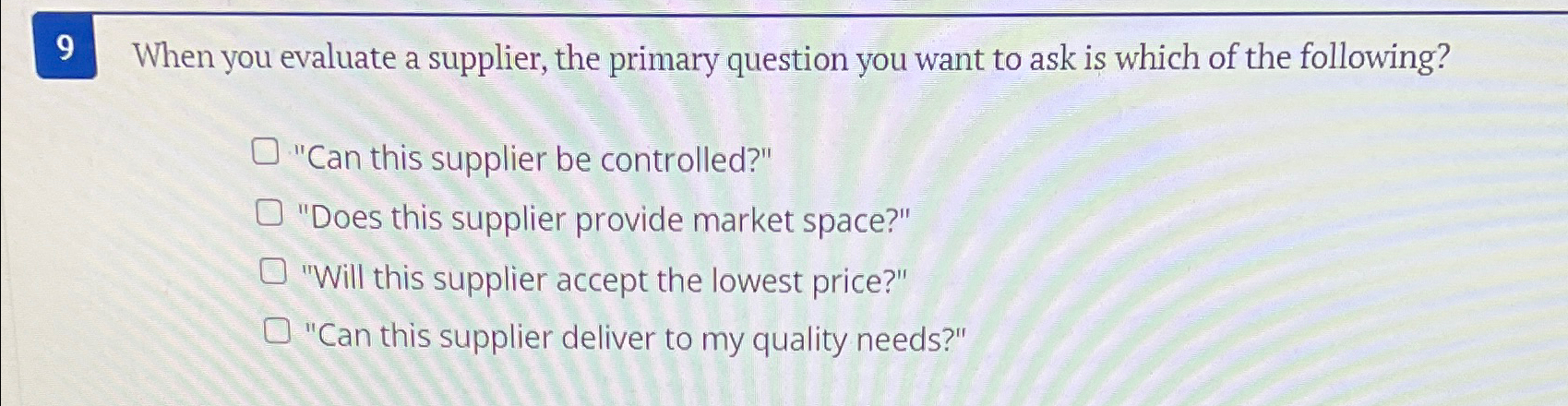  9 When you evaluate a supplier, the primary question you want